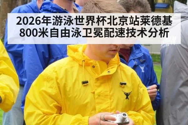 2026年游泳世界杯北京站莱德基800米自由泳卫冕配速技术分析